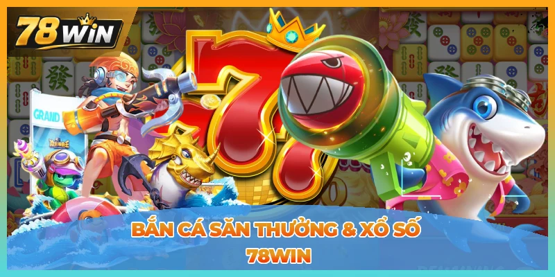 Bắn cá săn thưởng và xổ số 78win